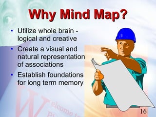 Why Mind Map?
• Utilize whole brain -
  logical and creative
• Create a visual and
  natural representation
  of associations
• Establish foundations
  for long term memory



                           16
 