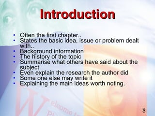 Introduction
• Often the first chapter..
• States the basic idea, issue or problem dealt
  with..
• Background information
• The history of the topic
• Summarise what others have said about the
  subject
• Even explain the research the author did
• Some one else may write it
• Explaining the main ideas worth noting.



                                                  8
 