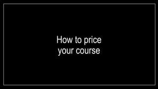 How to price
your course
 
