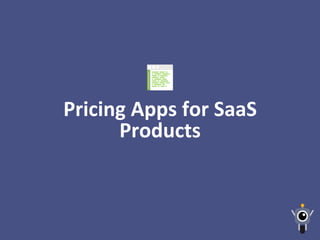 Pricing	
  Apps	
  for	
  SaaS	
  
Products	
  
 