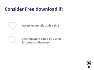 Consider	
  Free	
  download	
  if:	
  
Access	
  on	
  mobile	
  adds	
  value	
  
The	
  App	
  Store	
  could	
  be	
  useful	
  
for	
  product	
  discovery	
  
 