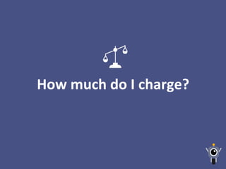 How	
  much	
  do	
  I	
  charge?	
  
 