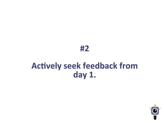#2	
  	
  
	
  
AcLvely	
  seek	
  feedback	
  from	
  
day	
  1.	
  
 