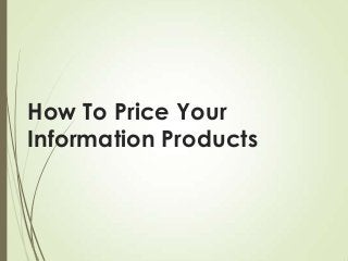 How To Price Your
Information Products

 