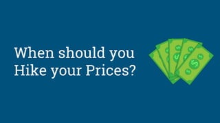 When should you
Hike your Prices?
 