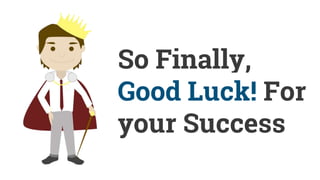 So Finally,
Good Luck! For
your Success
 