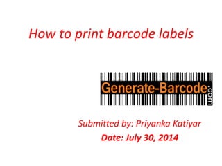 How to print barcode labels
Submitted by: Priyanka Katiyar
Date: July 30, 2014
 
