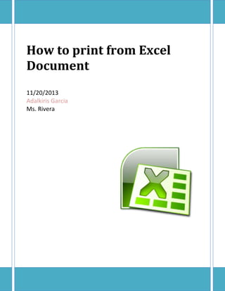 How to print from Excel
Document
11/20/2013
Adalkiris Garcia
Ms. Rivera

H

 