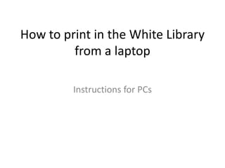 How to print in the White Library from a laptop Instructions for PCs 