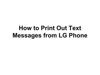 How to Print Out Text
Messages from LG Phone

 