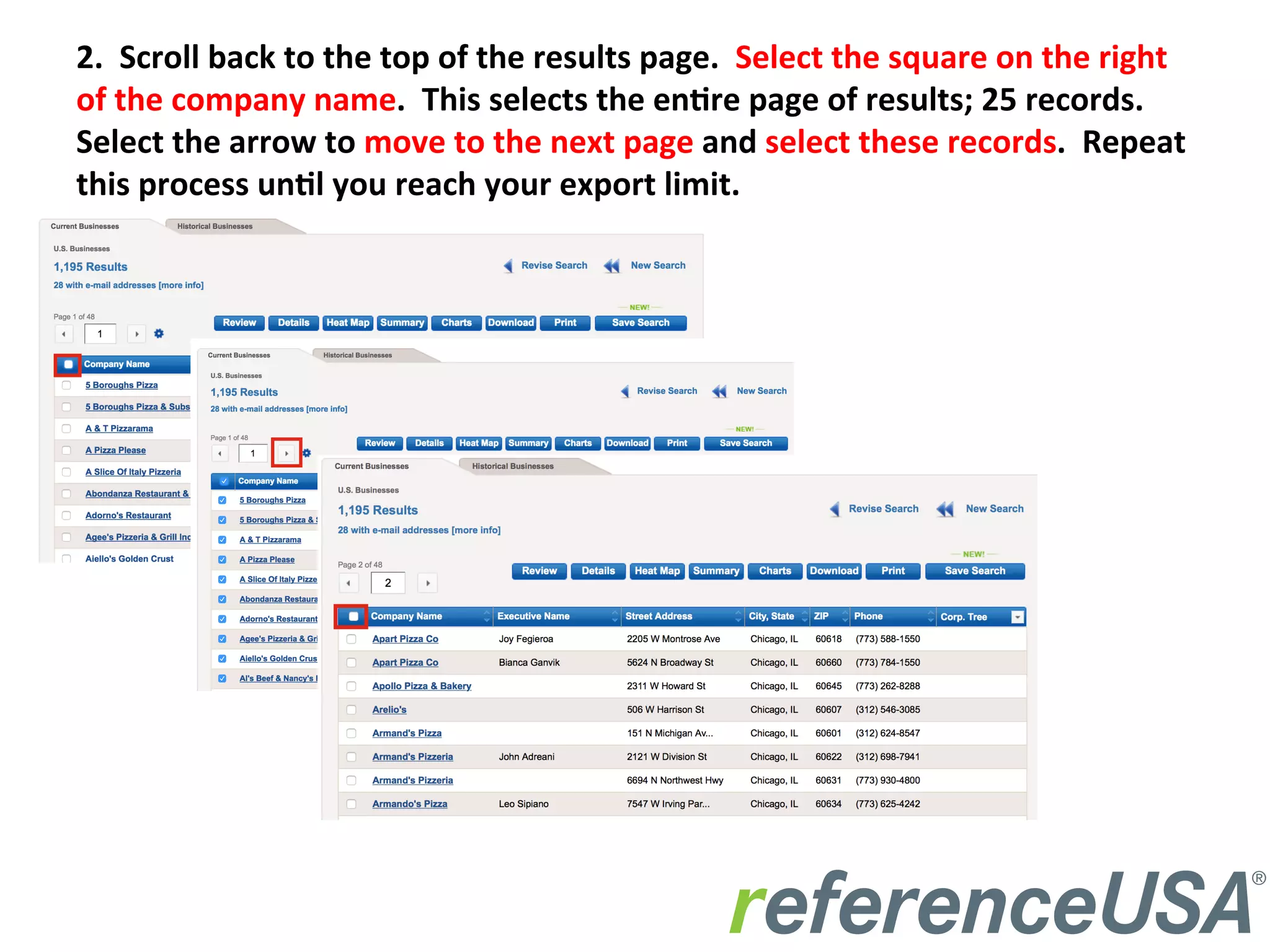 2.	
  	
  Scroll	
  back	
  to	
  the	
  top	
  of	
  the	
  results	
  page.	
  	
  Select	
  the	
  square	
  on	
  the	
  right	
  
of	
  the	
  company	
  name.	
  	
  This	
  selects	
  the	
  en:re	
  page	
  of	
  results;	
  25	
  records.	
  
Select	
  the	
  arrow	
  to	
  move	
  to	
  the	
  next	
  page	
  and	
  select	
  these	
  records.	
  	
  Repeat	
  
this	
  process	
  un:l	
  you	
  reach	
  your	
  export	
  limit.	
  	
  
 