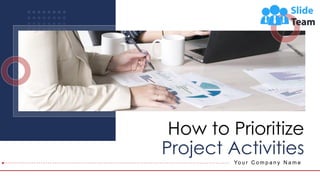 Yo u r C o m p a n y N a m e
How to Prioritize
Project Activities
 