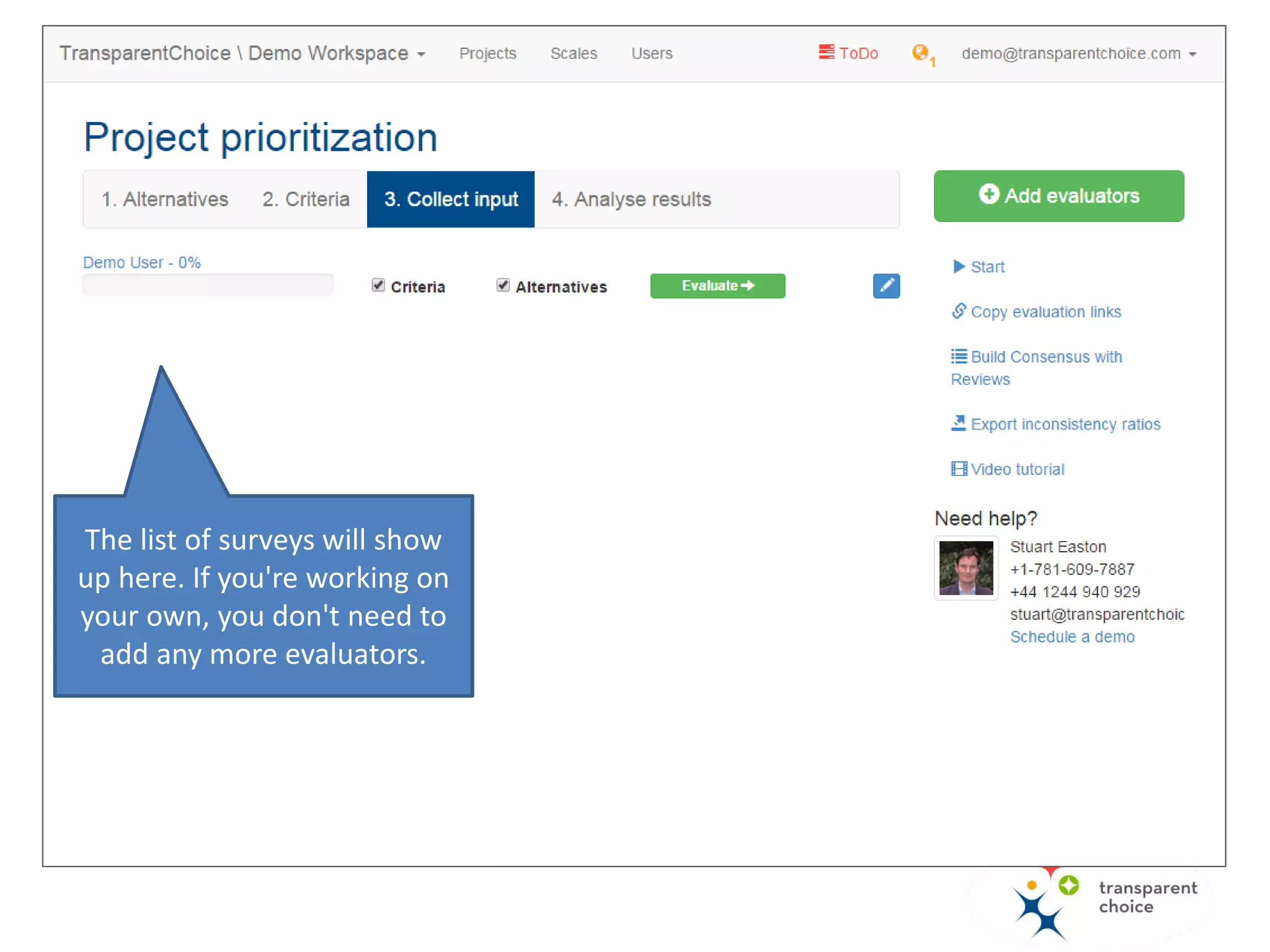 The goal of evaluation step is to:
- establish the relative importance
of criteria,
- score projects in the context of
bottom-level criteria.
You do this by filling auto-generated
(based on criteria settings) survey.
If you evaluate with your team you
need to:
- collect surveys from all members,
- build a consensus.
Project prioritization process
1. Create a project.
2. Add projects.
3. Define criteria.
4. Evaluate.
5. Display results.
 