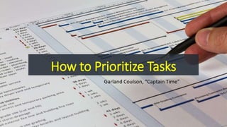 How to Prioritize Tasks
Garland Coulson, “Captain Time”
 