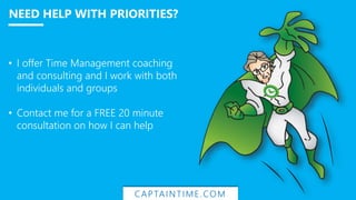 • I offer Time Management coaching
and consulting and I work with both
individuals and groups
• Contact me for a FREE 20 m...