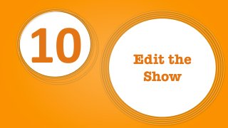 10 Edit the
Show
 