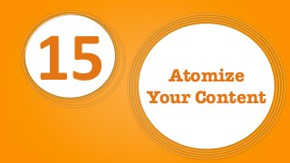 15 Atomize
Your Content
 