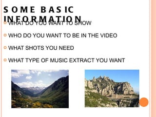 SOME BASIC INFORMATION   WHAT DO YOU WANT TO SHOW   WHO DO YOU WANT TO BE IN THE VIDEO   WHAT SHOTS YOU NEED     WHAT TYPE OF MUSIC EXTRACT YOU WANT 