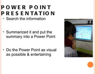 POWER POINT PRESENTATION   Search the information    Summarized it and put the summary into a Power Point   Do the Power Point as visual  as possible & entertaining     