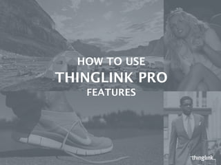 HOW TO USE
THINGLINK PRO
FEATURES
 