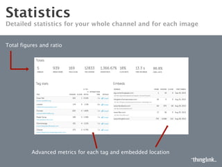 STATISTICS
DETAILED STATISTICS FOR YOUR WHOLE ACCOUNT AND FOR EACH IMAGE
Total ﬁgures
and ratio
Advanced metrics for each tag and
embedded location
 