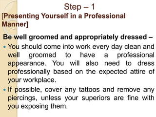 Step – 1
[Presenting Yourself in a Professional
Manner]
Be well groomed and appropriately dressed –
 You should come into...