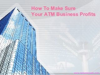 How To Make Sure
Your ATM Business Profits
www.nationalcash.com
 