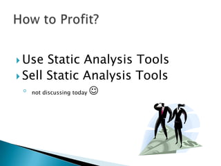  Use  Static Analysis Tools
 Sell Static Analysis Tools
 ◦   not discussing today   
 