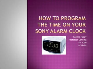 How to program the time on your Sony alarm clock Fatima Hardy Professor Canning  Fit 1000 9/19/09 
