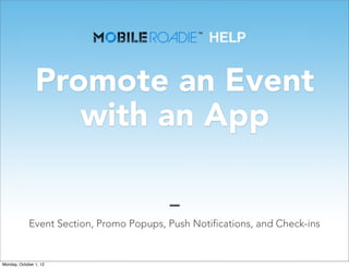 Promote an Event
                   with an App


             Event Section, Promo Popups, Push Notifications, and Check-ins


Monday, October 1, 12
 