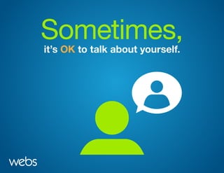 Sometimes,it’s OK to talk about yourself.
 
