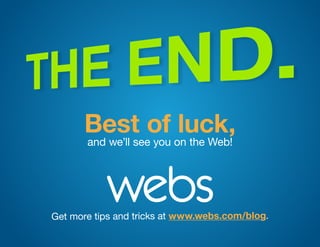 Best of luck,
and we’ll see you on the Web!
Get more tips and tricks at www.webs.com/blog.
 