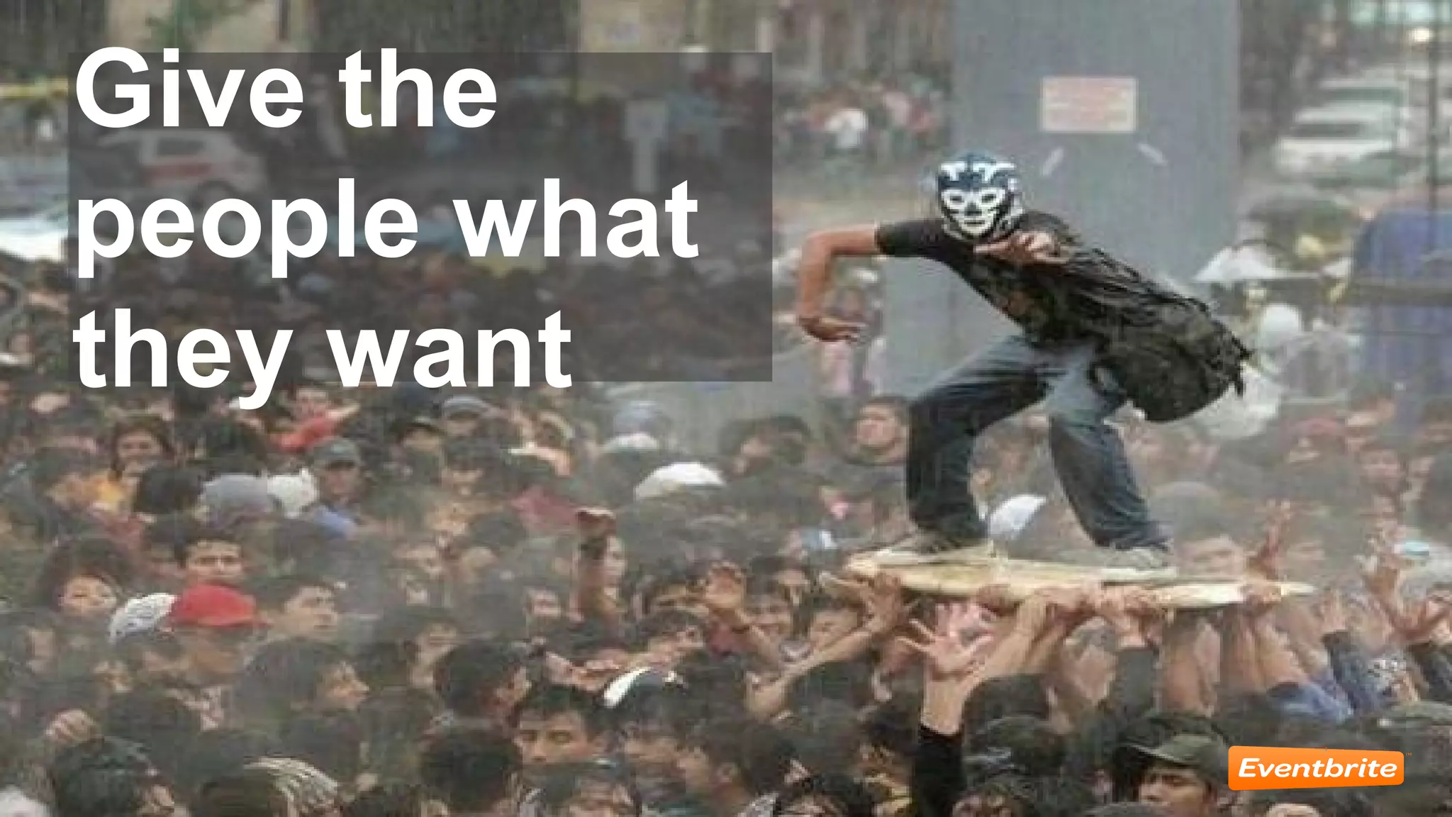 Give the
people what
they want