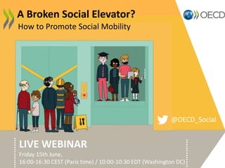How to Promote Social Mobility
A Broken Social Elevator?
LIVE WEBINAR
Friday 15th June,
16:00-16:30 CEST (Paris time) / 10:00-10:30 EDT (Washington DC)
@OECD_Social
 