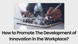 How to Promote The Development of
Innovation in the Workplace?
 