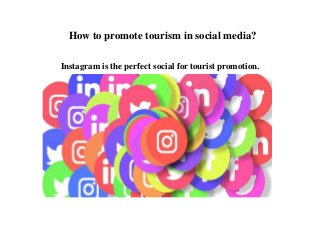 How to promote tourism in social media?
Instagram is the perfect social for tourist promotion.
 