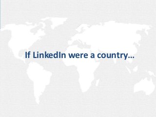 If LinkedIn were a country…




www.webaholic.co.in
 