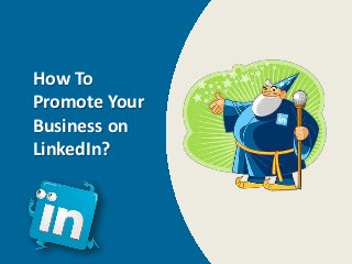 How To
Promote Your
Business on
LinkedIn?
 