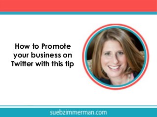 How to Promote
your business on
Twitter with this tip

 