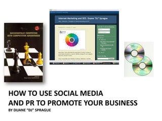 How to use social media 		    and pr to promote your businessBy Duane “DJ” Sprague 