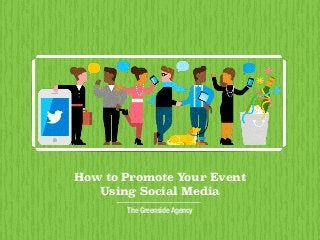 How to Promote Your Event
Using Social Media
The Greenside Agency
 