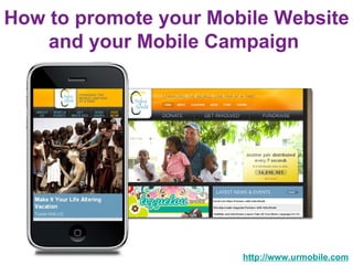 How to promote your Mobile Website and your Mobile Campaign  http://www.urmobile.com 