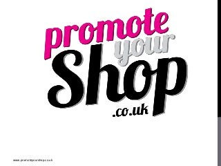 www.promoteyourshop.co.uk
 
