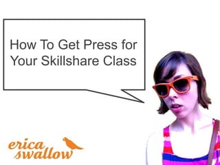 How To Get Press for
Your Skillshare Class
 