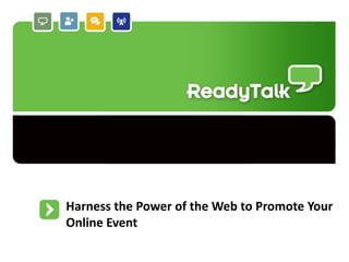 Harness the Power of the Web to Promote Your
Online Event
                                 #webinarpromo   1
 