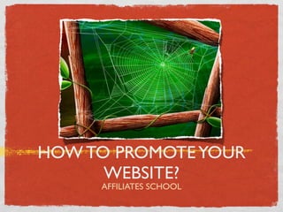 HOW TO PROMOTE YOUR
      WEBSITE?
     AFFILIATES SCHOOL
 