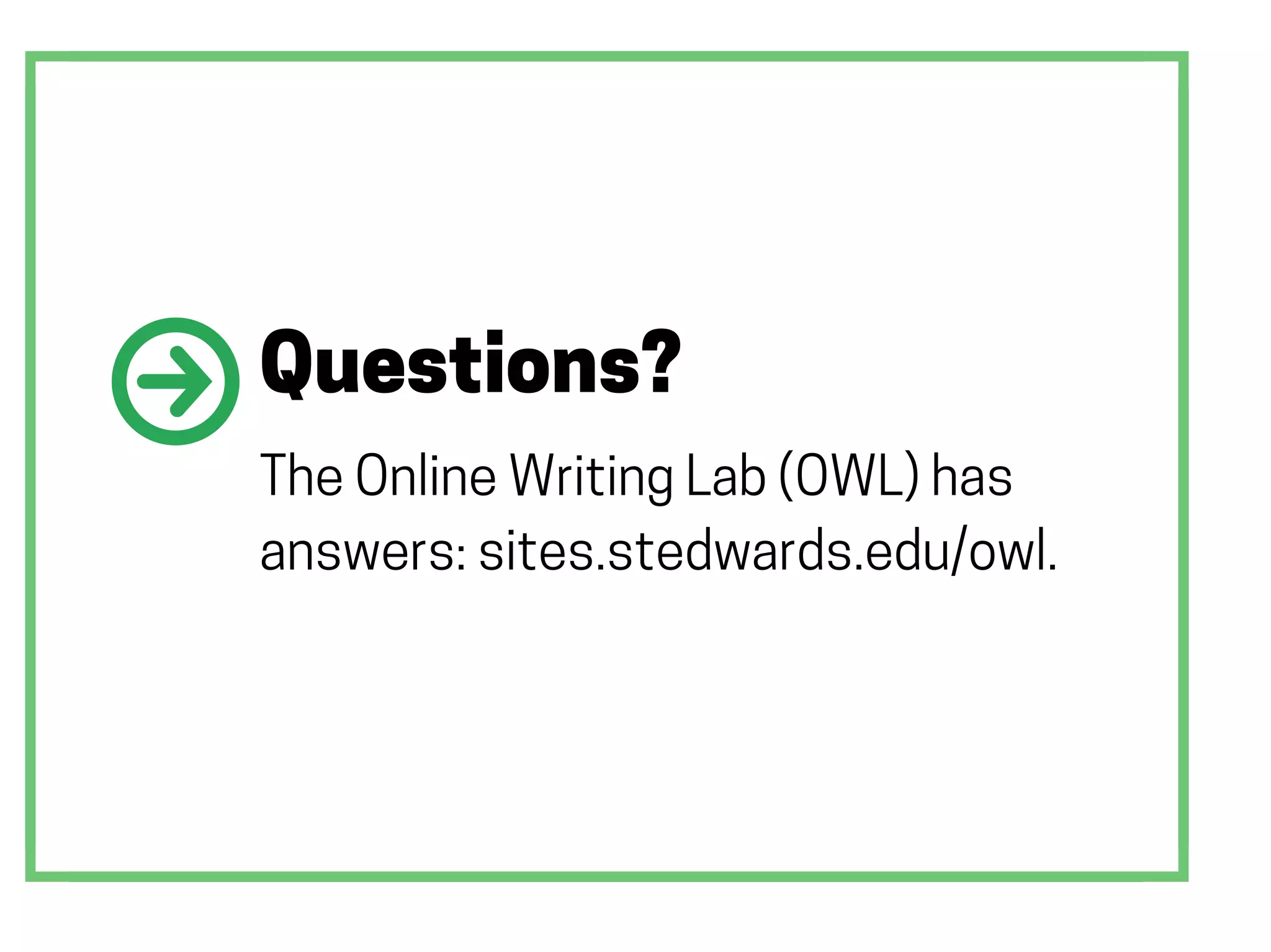 Questions?
The Online Writing Lab (OWL) has
answers: sites.stedwards.edu/owl.