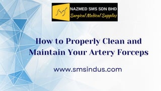 How to Properly Clean and
Maintain Your Artery Forceps
www.smsindus.com
 