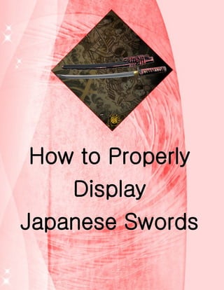 How to Properly
    Display
Japanese Swords
 