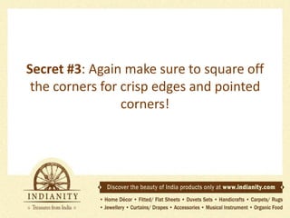 Secret #3: Again make sure to square off
the corners for crisp edges and pointed
corners!

 